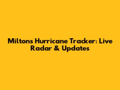 Milton's Hurricane Tracker: Live Radar & Updates