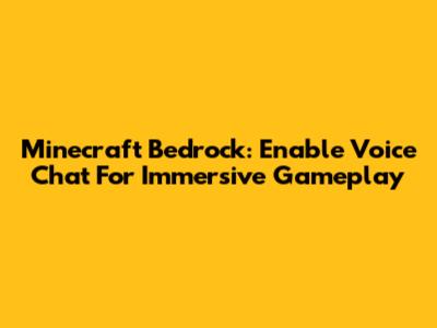Minecraft Bedrock: Enable Voice Chat For Immersive Gameplay