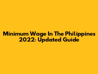 Minimum Wage In The Philippines 2022: Updated Guide