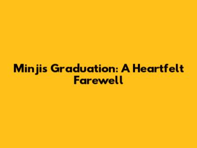 Minji's Graduation: A Heartfelt Farewell