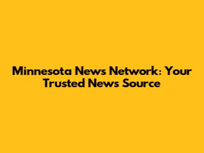 Minnesota News Network: Your Trusted News Source