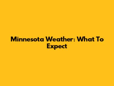Minnesota Weather: What To Expect