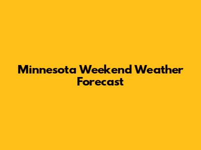 Minnesota Weekend Weather Forecast