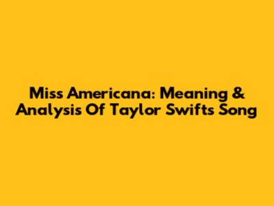 Miss Americana: Meaning & Analysis Of Taylor Swift's Song
