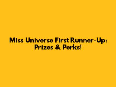 Miss Universe First Runner-Up: Prizes & Perks!