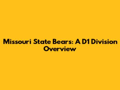 Missouri State Bears: A D1 Division Overview
