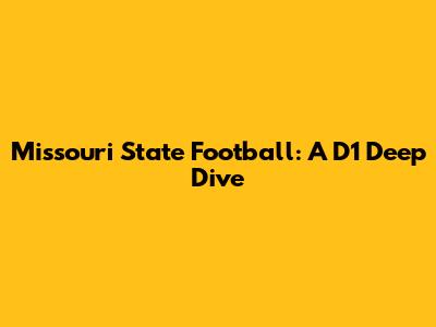 Missouri State Football: A D1 Deep Dive