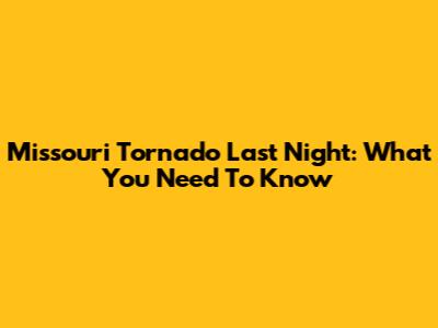 Missouri Tornado Last Night: What You Need To Know