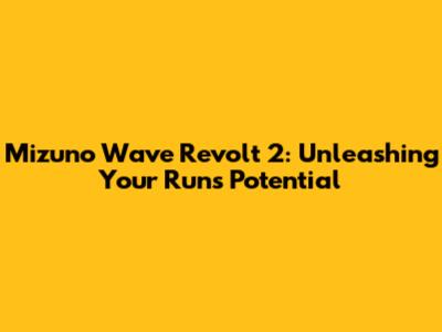 Mizuno Wave Revolt 2: Unleashing Your Run's Potential