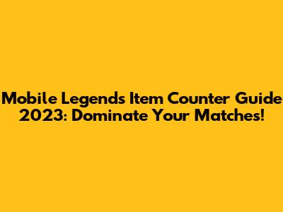 Mobile Legends Item Counter Guide 2023: Dominate Your Matches!