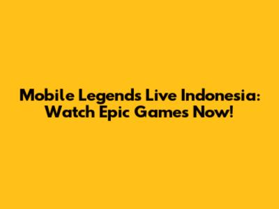 Mobile Legends Live Indonesia: Watch Epic Games Now!