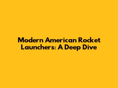 Modern American Rocket Launchers: A Deep Dive
