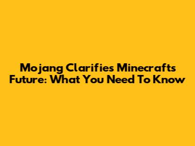 Mojang Clarifies Minecraft's Future: What You Need To Know