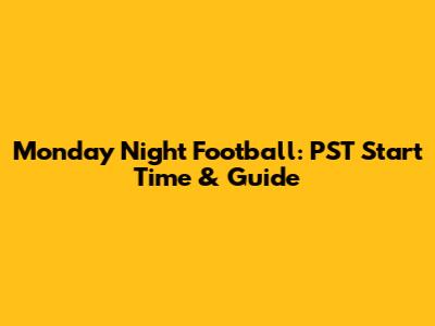 Monday Night Football: PST Start Time & Guide