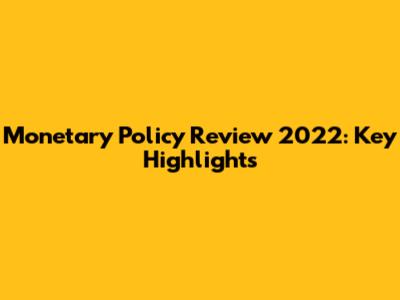 Monetary Policy Review 2022: Key Highlights