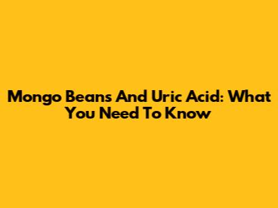Mongo Beans And Uric Acid: What You Need To Know