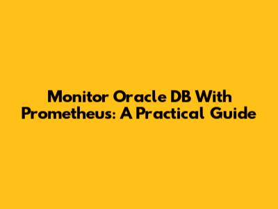 Monitor Oracle DB With Prometheus: A Practical Guide