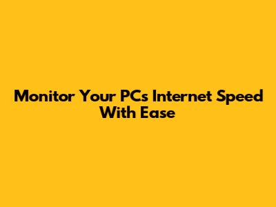 Monitor Your PC's Internet Speed With Ease