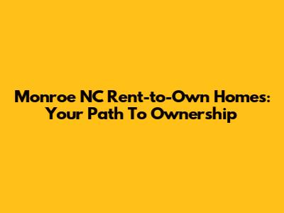 Monroe NC Rent-to-Own Homes: Your Path To Ownership