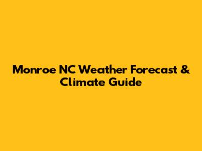 Monroe NC Weather Forecast & Climate Guide