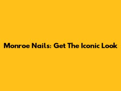 Monroe Nails: Get The Iconic Look