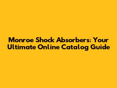 Monroe Shock Absorbers: Your Ultimate Online Catalog Guide