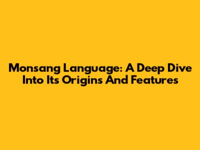 Monsang Language: A Deep Dive Into Its Origins And Features