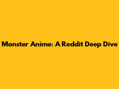 Monster Anime: A Reddit Deep Dive