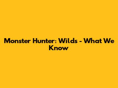 Monster Hunter: Wilds - What We Know
