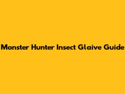 Monster Hunter Insect Glaive Guide