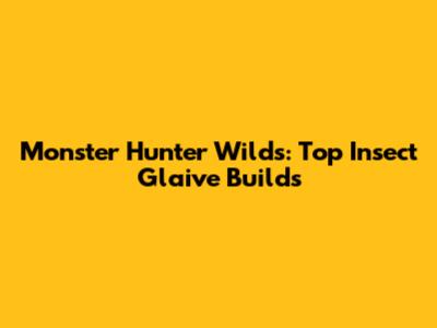 Monster Hunter Wilds: Top Insect Glaive Builds
