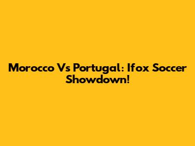 Morocco Vs Portugal: Ifox Soccer Showdown!