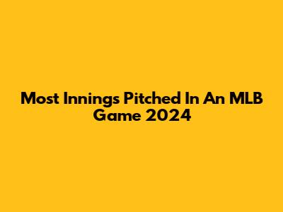 Most Innings Pitched In An MLB Game 2024