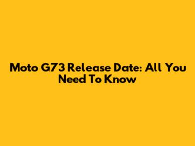 Moto G73 Release Date: All You Need To Know