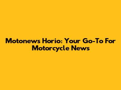 Motonews Horio: Your Go-To For Motorcycle News