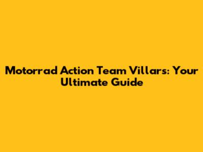 Motorrad Action Team Villars: Your Ultimate Guide