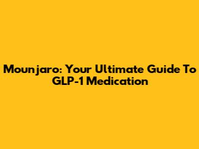 Mounjaro: Your Ultimate Guide To GLP-1 Medication