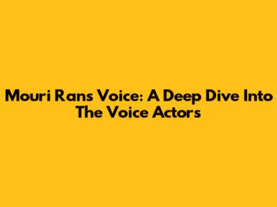 Mouri Ran's Voice: A Deep Dive Into The Voice Actors