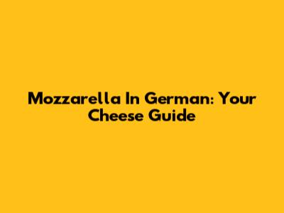 Mozzarella In German: Your Cheese Guide