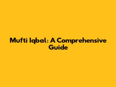 Mufti Iqbal: A Comprehensive Guide