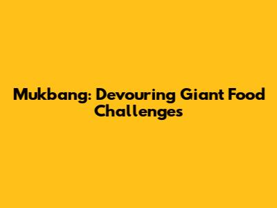Mukbang: Devouring Giant Food Challenges