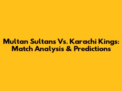 Multan Sultans Vs. Karachi Kings: Match Analysis & Predictions
