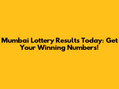 Mumbai Lottery Results Today: Get Your Winning Numbers!