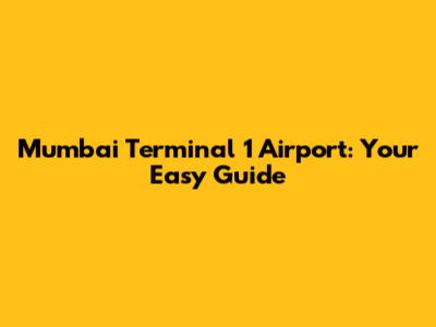 Mumbai Terminal 1 Airport: Your Easy Guide