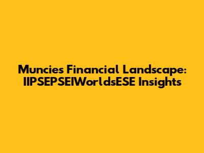 Muncie's Financial Landscape: IIPSEPSEIWorldsESE Insights