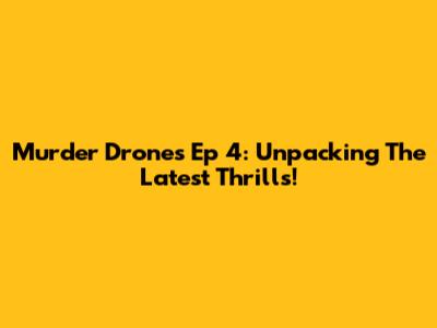 Murder Drones Ep 4: Unpacking The Latest Thrills!