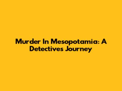 Murder In Mesopotamia: A Detective's Journey