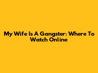 My Wife Is A Gangster: Where To Watch Online