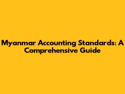 Myanmar Accounting Standards: A Comprehensive Guide