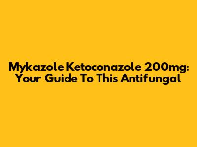 Mykazole Ketoconazole 200mg: Your Guide To This Antifungal